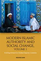 Autorité islamique moderne et changement social, Volume 1 : Évolution des débats dans les pays à majorité musulmane - Modern Islamic Authority and Social Change, Volume 1: Evolving Debates in Muslim Majority Countries