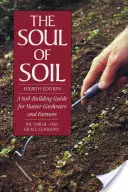 L'âme du sol : un guide de construction des sols pour les maîtres jardiniers et les agriculteurs - The Soul of Soil: A Soil-Building Guide for Master Gardeners and Farmers