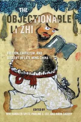 L'objectivable Li Zhi : Fiction, critique et dissidence dans la Chine de la fin des Ming - The Objectionable Li Zhi: Fiction, Criticism, and Dissent in Late Ming China