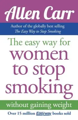 La méthode facile pour les femmes d'Allen Carr pour arrêter de fumer : La méthode la plus vendue de tous les temps pour arrêter de fumer - Allen Carr's Easy Way for Women to Quit Smoking: The Bestselling Quit Smoking Method of All Time