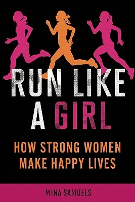 Run Like a Girl : Comment les femmes fortes mènent une vie heureuse - Run Like a Girl: How Strong Women Make Happy Lives