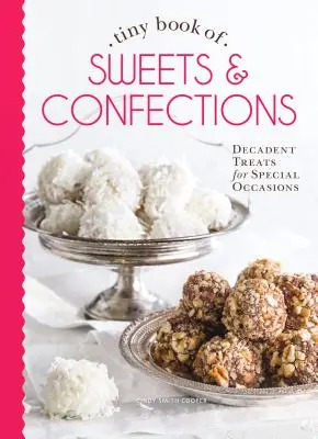 Tiny Book of Sweets & Confections : Des gâteries décadentes pour les occasions spéciales - Tiny Book of Sweets & Confections: Decadent Treats for Special Occasions