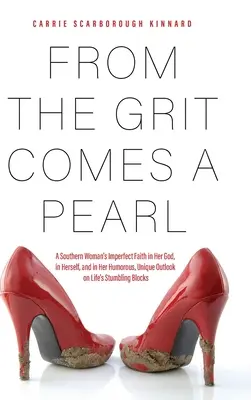 La perle vient du sable : La foi imparfaite d'une femme du Sud en son Dieu, en elle-même et en son regard humoristique et unique sur les pierres d'achoppement de la vie. - From the Grit Comes A Pearl: A Southern Woman's Imperfect Faith in Her God, in Herself, and in Her Humorous, Unique Outlook on Life's Stumbling Blo