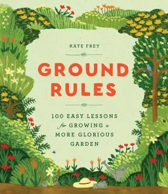 Ground Rules : 100 leçons faciles pour cultiver un jardin plus glorieux - Ground Rules: 100 Easy Lessons for Growing a More Glorious Garden