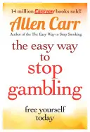 La méthode facile pour arrêter de jouer : Prenez le contrôle de votre vie - The Easy Way to Stop Gambling: Take Control of Your Life