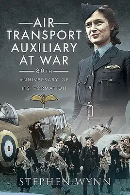 Le Service auxiliaire de transport aérien en temps de guerre : 80e anniversaire de sa création - Air Transport Auxiliary at War: 80th Anniversary of Its Formation