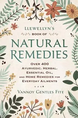 Le livre des remèdes naturels de Llewellyn : Plus de 400 remèdes ayurvédiques, à base de plantes, d'huiles essentielles et de remèdes maison pour les maux de tous les jours - Llewellyn's Book of Natural Remedies: Over 400 Ayurvedic, Herbal, Essential Oil, and Home Remedies for Everyday Ailments