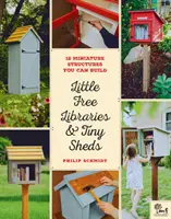 Little Free Libraries & Tiny Sheds : 12 structures miniatures que vous pouvez construire - Little Free Libraries & Tiny Sheds: 12 Miniature Structures You Can Build