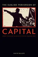 La sublime perversion du capital : La théorie marxiste et la politique de l'histoire dans le Japon moderne - The Sublime Perversion of Capital: Marxist Theory and the Politics of History in Modern Japan