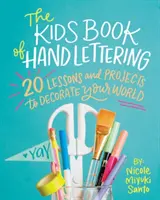 Le livre des enfants sur le lettrage à la main : 20 leçons et projets pour décorer ton monde - The Kids' Book of Hand Lettering: 20 Lessons and Projects to Decorate Your World