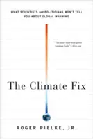 The Climate Fix : Ce que les scientifiques et les politiciens ne vous diront pas sur le réchauffement de la planète - The Climate Fix: What Scientists and Politicians Won't Tell You about Global Warming