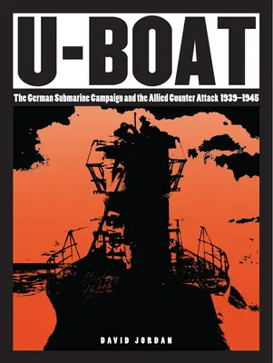 U-Boat : La campagne sous-marine allemande et la contre-attaque alliée 1939-1945 - U-Boat: The German Submarine Campaign and the Allied Counter Attack 1939-1945