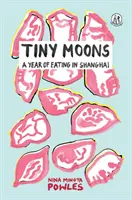 Tiny Moons - Une année de repas à Shanghai - Tiny Moons - A Year of Eating in Shanghai