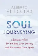 Le voyage de l'âme - Outils chamaniques pour trouver sa destinée et retrouver son esprit - Soul Journeying - Shamanic Tools for Finding Your Destiny and Recovering Your Spirit
