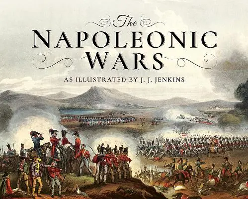 Les guerres napoléoniennes illustrées par J. J. Jenkins - The Napoleonic Wars: As Illustrated by J J Jenkins