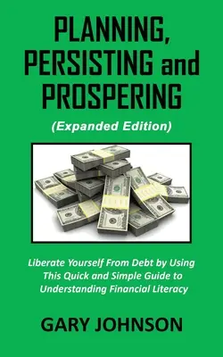 Planifier, persister et prospérer : Libérez-vous de vos dettes (version étendue) - Planning, Persisting and Prospering: Liberate Youself From Debt (Expanded Version)