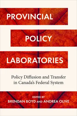 Laboratoires de politiques provinciales : Diffusion et transfert des politiques dans le système fédéral canadien - Provincial Policy Laboratories: Policy Diffusion and Transfer in Canada's Federal System