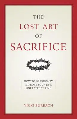 L'art perdu du sacrifice : Comment porter sa croix avec grâce - The Lost Art of Sacrifice: How to Carry Your Cross with Grace