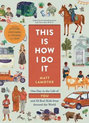 C'est comme ça que je fais : Un jour dans la vie de toi et de 59 vrais enfants du monde entier - This Is How I Do It: One Day in the Life of You and 59 Real Kids from Around the World