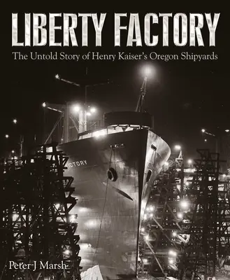 Liberty Factory : L'histoire inédite des chantiers navals d'Henry Kaiser dans l'Oregon - Liberty Factory: The Untold Story of Henry Kaiser's Oregon Shipyards