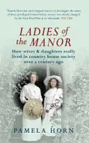 Ladies of the Manor : How Wives & Daughters Really Lived in Country House Society Over a Century Ago (Les dames du manoir : comment les épouses et les filles vivaient réellement dans les maisons de campagne il y a plus d'un siècle) - Ladies of the Manor: How Wives & Daughters Really Lived in Country House Society Over a Century Ago