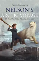 Le voyage arctique de Nelson : La première expédition polaire de la Royal Navy 1773 - Nelson's Arctic Voyage: The Royal Navy's First Polar Expedition 1773