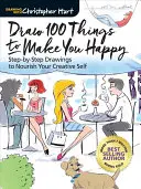 Dessinez 100 choses qui vous rendent heureux : Dessins pas à pas pour nourrir votre créativité - Draw 100 Things to Make You Happy: Step-By-Step Drawings to Nourish Your Creative Self