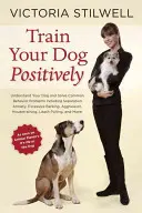 Dressez votre chien positivement : Comprendre votre chien et résoudre les problèmes de comportement les plus courants, notamment l'anxiété de séparation, les aboiements excessifs, l'agressivité, le stress, etc. - Train Your Dog Positively: Understand Your Dog and Solve Common Behavior Problems Including Separation Anxiety, Excessive Barking, Aggression, Ho