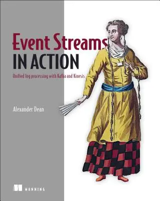 Les flux d'événements en action : Systèmes d'événements en temps réel avec Kafka et Kinesis - Event Streams in Action: Real-Time Event Systems with Kafka and Kinesis