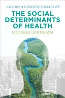 Les déterminants sociaux de la santé : Un regard vers l'amont - The Social Determinants of Health: Looking Upstream