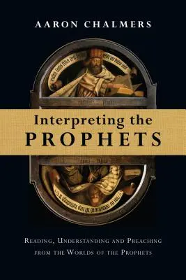 Interpréter les prophètes : Lire, comprendre et prêcher à partir des mondes des prophètes - Interpreting the Prophets: Reading, Understanding and Preaching from the Worlds of the Prophets