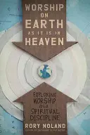 L'adoration sur terre comme au ciel : Explorer l'adoration en tant que discipline spirituelle - Worship on Earth as It Is in Heaven: Exploring Worship as a Spiritual Discipline