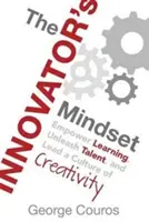 L'état d'esprit de l'innovateur : Favoriser l'apprentissage, libérer les talents et mener une culture de la créativité - The Innovator's Mindset: Empower Learning, Unleash Talent, and Lead a Culture of Creativity