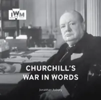 La guerre de Churchill en paroles : Ses plus belles citations, 1939-1945 - Churchill's War in Words: His Finest Quotes, 1939-1945