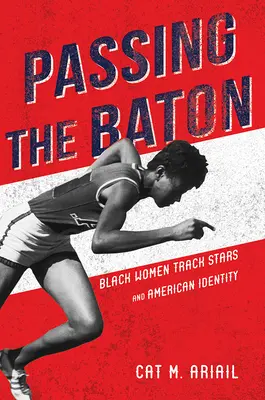 Passer le témoin : les femmes noires pistardes et l'identité américaine - Passing the Baton: Black Women Track Stars and American Identity