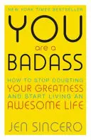 Vous êtes un dur à cuire - Comment cesser de douter de votre grandeur et commencer à vivre une vie géniale - You Are a Badass - How to Stop Doubting Your Greatness and Start Living an Awesome Life