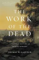 L'œuvre des morts : une histoire culturelle des restes mortels - The Work of the Dead: A Cultural History of Mortal Remains