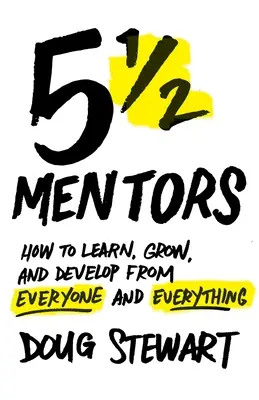 5 1/2 Mentors : Comment apprendre, grandir et se développer à partir de tout et de tous - 5 1/2 Mentors: How to Learn, Grow, and Develop from Everyone and Everything