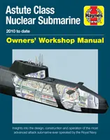 Manuel d'atelier des propriétaires de sous-marins nucléaires de la classe Astute : 2010 à ce jour - Aperçu de la conception, de la construction et de l'exploitation des sous-marins nucléaires les plus avancés. - Astute Class Nuclear Submarine Owners' Workshop Manual: 2010 to Date - Insights Into the Design, Construction and Operation of the Most Advanced Attac