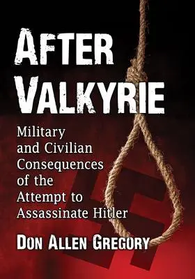 Après la Valkyrie : Conséquences militaires et civiles de la tentative d'assassinat d'Hitler - After Valkyrie: Military and Civilian Consequences of the Attempt to Assassinate Hitler