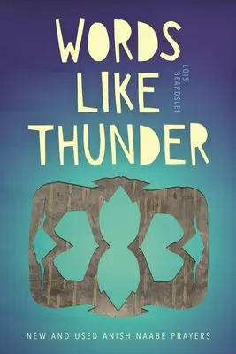 Words Like Thunder : Prières anishinaabe nouvelles et utilisées - Words Like Thunder: New and Used Anishinaabe Prayers