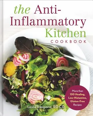Le livre de cuisine anti-inflammatoire : Plus de 100 recettes curatives, à faible teneur en histamine et sans gluten - The Anti-Inflammatory Kitchen Cookbook: More Than 100 Healing, Low-Histamine, Gluten-Free Recipes