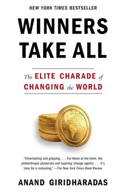 Les gagnants emportent tout : la comédie de l'élite pour changer le monde - Winners Take All: The Elite Charade of Changing the World