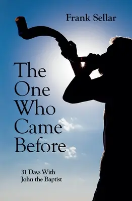 Celui qui est venu avant : 31 jours avec Jean-Baptiste - The One Who Came Before: 31 Days with John the Baptist