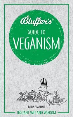 Le guide du véganisme du bluffeur : de l'esprit et de la sagesse en un clin d'œil - Bluffer's Guide to Veganism: Instant Wit and Wisdom