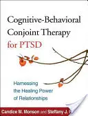 La thérapie conjointe cognitivo-comportementale pour le TSPT : exploiter le pouvoir de guérison des relations - Cognitive-Behavioral Conjoint Therapy for Ptsd: Harnessing the Healing Power of Relationships