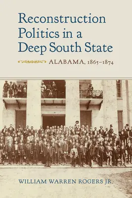 La politique de reconstruction dans un État du Sud profond : L'Alabama, 1865-1874 - Reconstruction Politics in a Deep South State: Alabama, 1865-1874