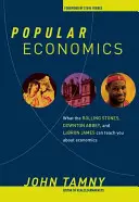 L'économie populaire : Ce que les Rolling Stones, Downton Abbey et Lebron James peuvent vous apprendre sur l'économie - Popular Economics: What the Rolling Stones, Downton Abbey, and Lebron James Can Teach You about Economics