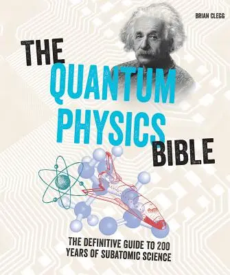 La bible de la physique quantique : Le guide définitif de 200 ans de science subatomique - The Quantum Physics Bible: The Definitive Guide to 200 Years of Subatomic Science