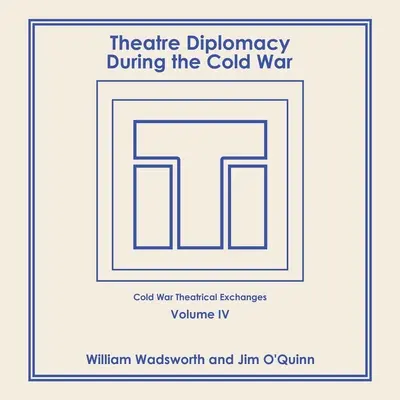 La diplomatie théâtrale pendant la guerre froide : Volume 4 : Les échanges théâtraux de la guerre froide - Theatre Diplomacy During the Cold War: Volume 4: Cold War Theatrical Exchanges